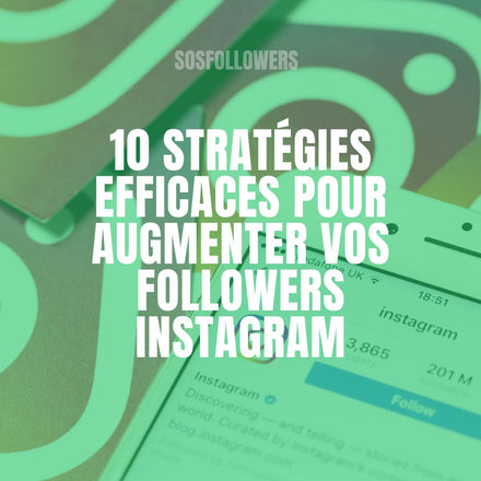10 Stratégies Efficaces pour Augmenter vos Followers Instagram