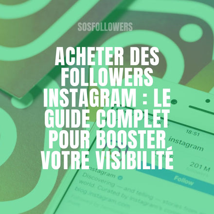 Acheter des followers Instagram : Le guide complet pour booster votre visibilité